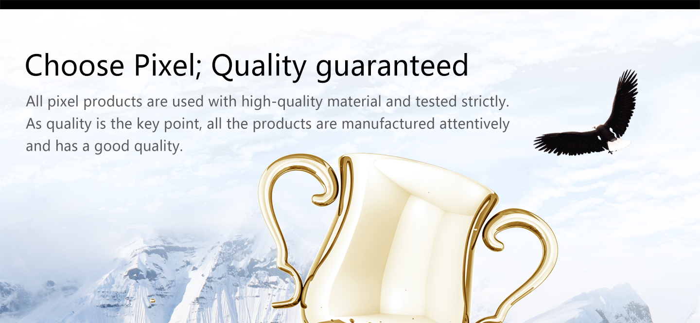 Choose Pixel; Quality guaranteed